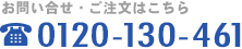 お電話のお問い合せ・ご注文は0120-130-461まで